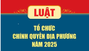 TOÀN VĂN: Luật số 72/2025/QH15 Tổ chức chính quyền địa phương